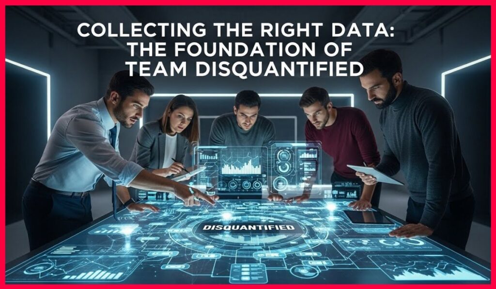 Collecting the Right Data: The Foundation of Team Disquantified